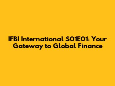 IFBI International S01E01: Your Gateway to Global Finance