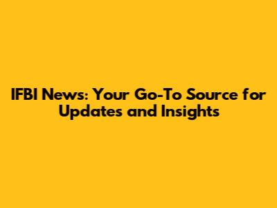 IFBI News: Your Go-To Source for Updates and Insights