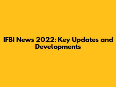IFBI News 2022: Key Updates and Developments