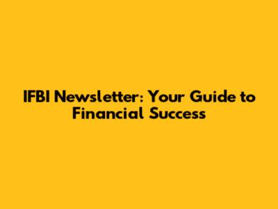 IFBI Newsletter: Your Guide to Financial Success