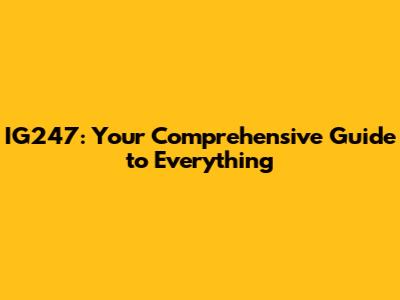 IG247: Your Comprehensive Guide to Everything