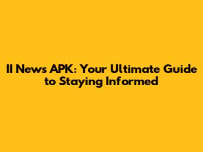 II News APK: Your Ultimate Guide to Staying Informed
