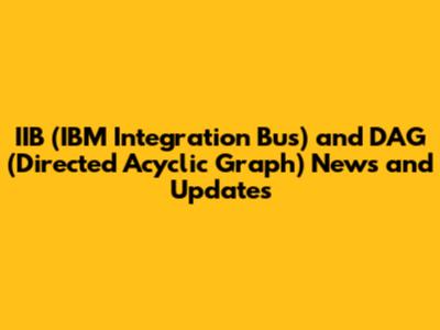 IIB (IBM Integration Bus) and DAG (Directed Acyclic Graph) News and Updates