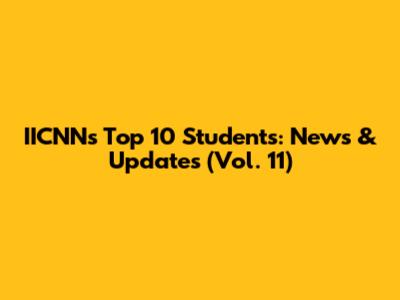 IICNN's Top 10 Students: News & Updates (Vol. 11)