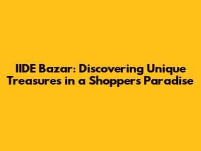 IIDE Bazar: Discovering Unique Treasures in a Shopper's Paradise