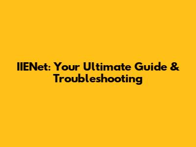 IIENet: Your Ultimate Guide & Troubleshooting