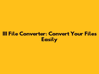 III File Converter: Convert Your Files Easily