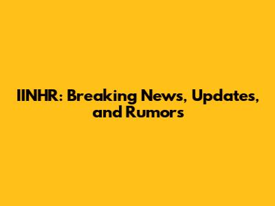 IINHR: Breaking News, Updates, and Rumors
