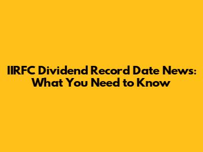 IIRFC Dividend Record Date News: What You Need to Know