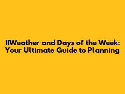 IIWeather and Days of the Week: Your Ultimate Guide to Planning