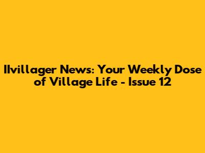 IIvillager News: Your Weekly Dose of Village Life - Issue 12