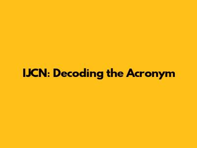 IJCN: Decoding the Acronym