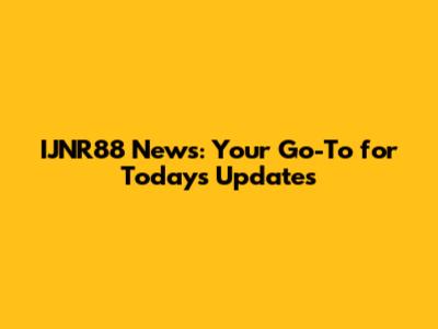 IJNR88 News: Your Go-To for Today's Updates