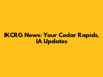 IKCRG News: Your Cedar Rapids, IA Updates