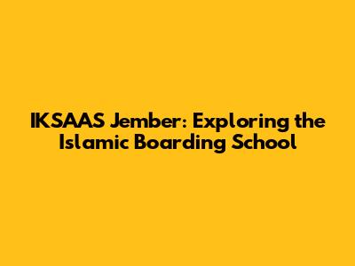 IKSAAS Jember: Exploring the Islamic Boarding School