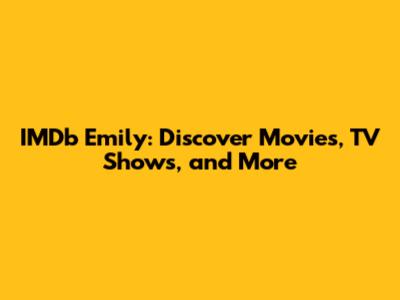IMDb Emily: Discover Movies, TV Shows, and More