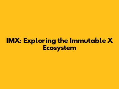 IMX: Exploring the Immutable X Ecosystem