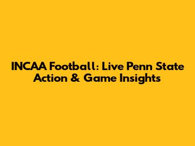 INCAA Football: Live Penn State Action & Game Insights