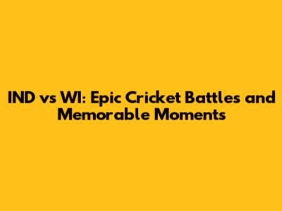 IND vs WI: Epic Cricket Battles and Memorable Moments