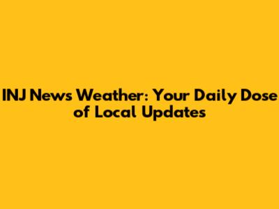 INJ News Weather: Your Daily Dose of Local Updates