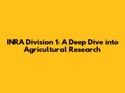 INRA Division 1: A Deep Dive into Agricultural Research