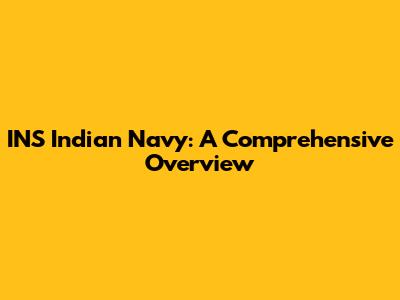 INS Indian Navy: A Comprehensive Overview