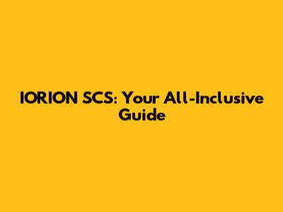 IORION SCS: Your All-Inclusive Guide