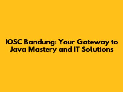 IOSC Bandung: Your Gateway to Java Mastery and IT Solutions