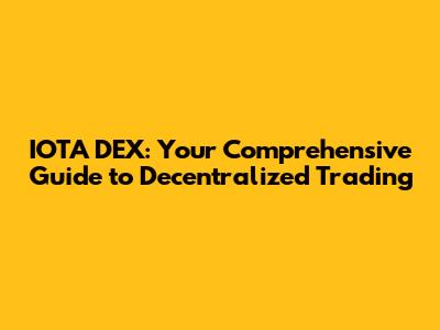 IOTA DEX: Your Comprehensive Guide to Decentralized Trading