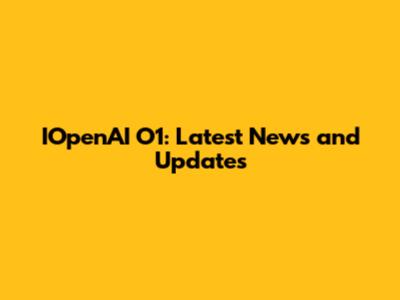 IOpenAI O1: Latest News and Updates