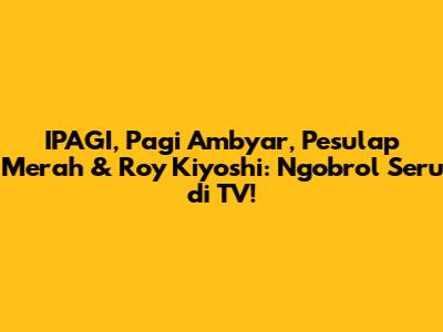IPAGI, Pagi Ambyar, Pesulap Merah & Roy Kiyoshi: Ngobrol Seru di TV!