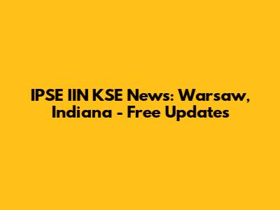 IPSE IIN KSE News: Warsaw, Indiana - Free Updates
