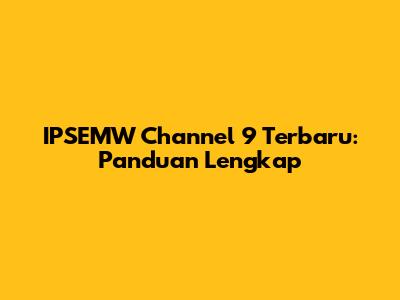 IPSEMW Channel 9 Terbaru: Panduan Lengkap