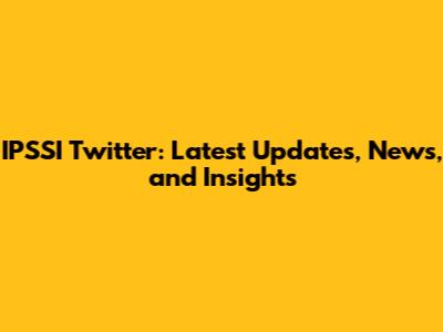 IPSSI Twitter: Latest Updates, News, and Insights