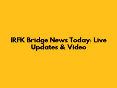 IRFK Bridge News Today: Live Updates & Video