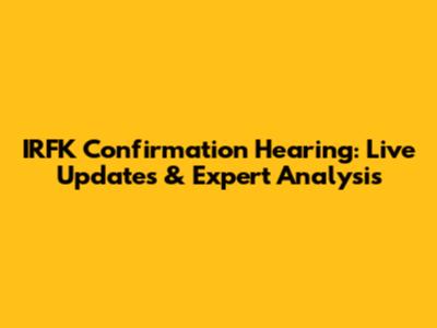 IRFK Confirmation Hearing: Live Updates & Expert Analysis