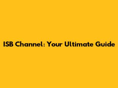 ISB Channel: Your Ultimate Guide