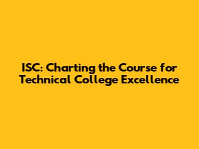 ISC: Charting the Course for Technical College Excellence
