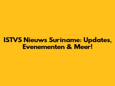 ISTVS Nieuws Suriname: Updates, Evenementen & Meer!