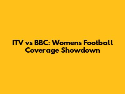 ITV vs BBC: Women's Football Coverage Showdown