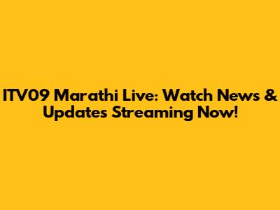 ITV09 Marathi Live: Watch News & Updates Streaming Now!
