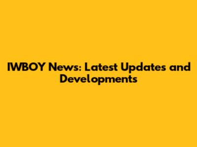 IWBOY News: Latest Updates and Developments
