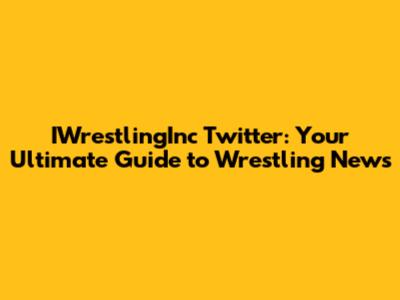 IWrestlingInc Twitter: Your Ultimate Guide to Wrestling News