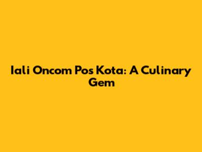Iali Oncom Pos Kota: A Culinary Gem