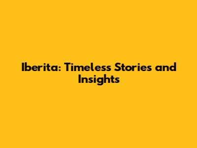 Iberita: Timeless Stories and Insights