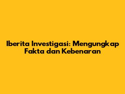 Iberita Investigasi: Mengungkap Fakta dan Kebenaran