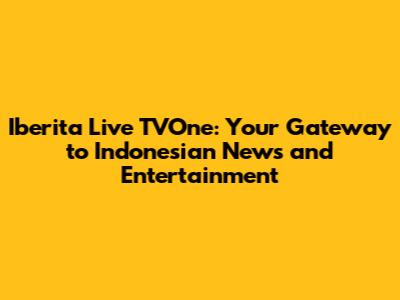 Iberita Live TVOne: Your Gateway to Indonesian News and Entertainment