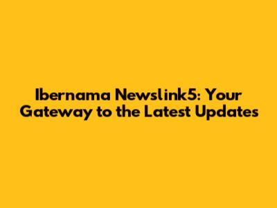 Ibernama Newslink5: Your Gateway to the Latest Updates