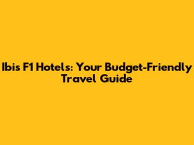 Ibis F1 Hotels: Your Budget-Friendly Travel Guide