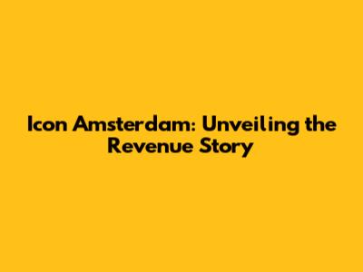 Icon Amsterdam: Unveiling the Revenue Story
